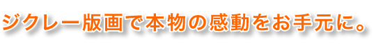 ジクレー版画で本物の感動をお手元に